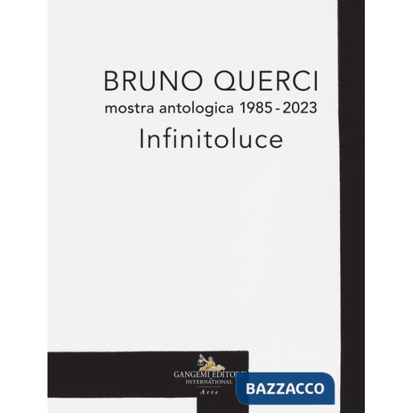 Bruno Querci. Mostra antologica 1985-2023. Infinitoluce. Ediz. italiana e inglese