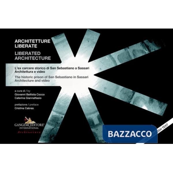 Architetture liberate- Liberated architecture. L'ex carcere storico di San Sebastiano a Sassari. Architettura e video-The histor