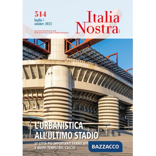 Italia nostra (2023). Vol. 514: L' urbanistica all'ultimo stadio