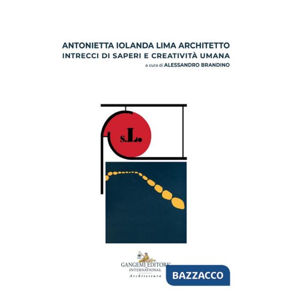 Antonietta Iolanda Lima architetto. Intrecci di saperi e creatività umana