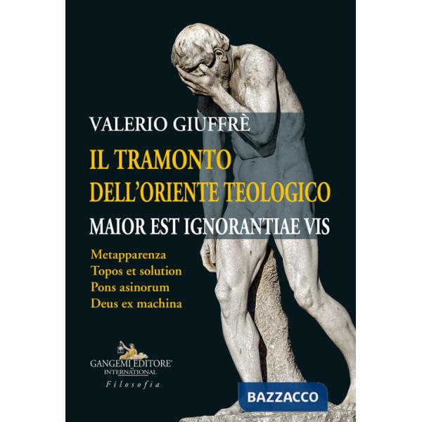 Tramonto dell'oriente teologico. Maior est ignorantiae vis. Metapparenza. Topos et solution. Pons asinorum. Deus ex machina (Il)