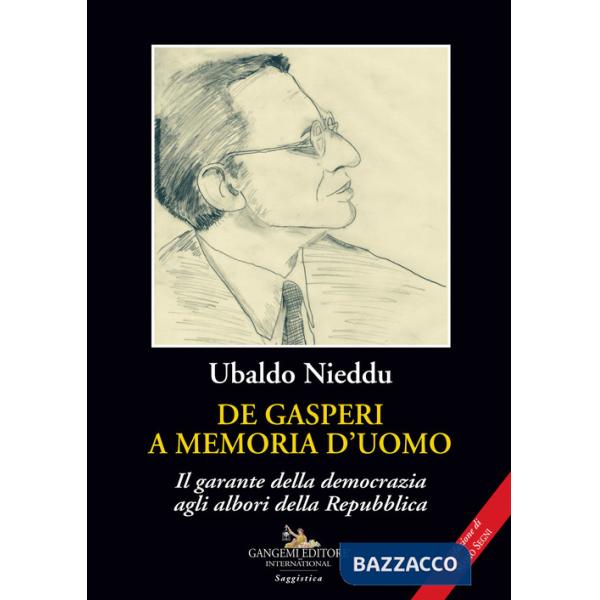 De Gasperi a memoria d'uomo. Il garante della democrazia agli albori della Repubblica