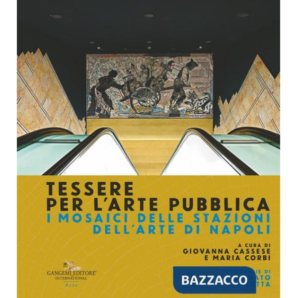 Tessere per l'arte pubblica. I mosaici delle stazioni dell'arte di Napoli. Ediz. illustrata