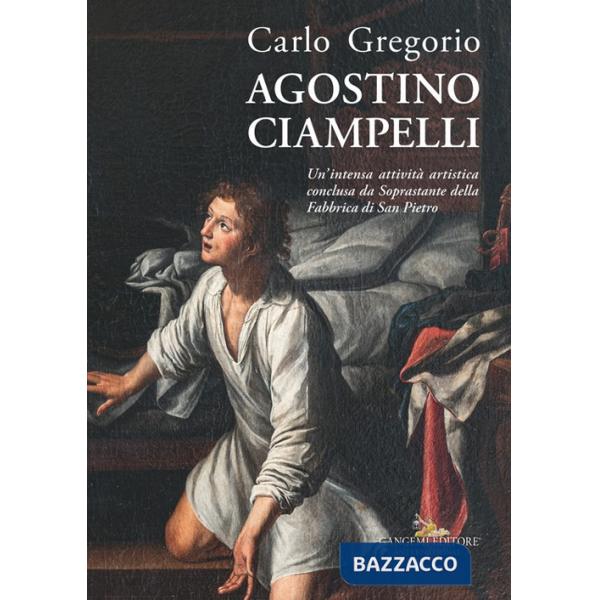Agostino Ciampelli. Un'intensa attività artistica conclusa da Soprastante della Fabbrica di San Pietro. Ediz. illustrata
