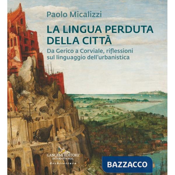 Lingua perduta della città. Da Gerico a Corviale, riflessioni sul linguaggio dell'urbanistica (La)