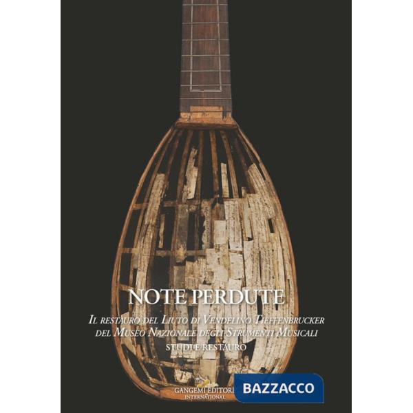 Note perdute. Il restauro del liuto di Vendelino Tieffenbrucker del Museo Nazionale degli strumenti musicali. Studi e restauro