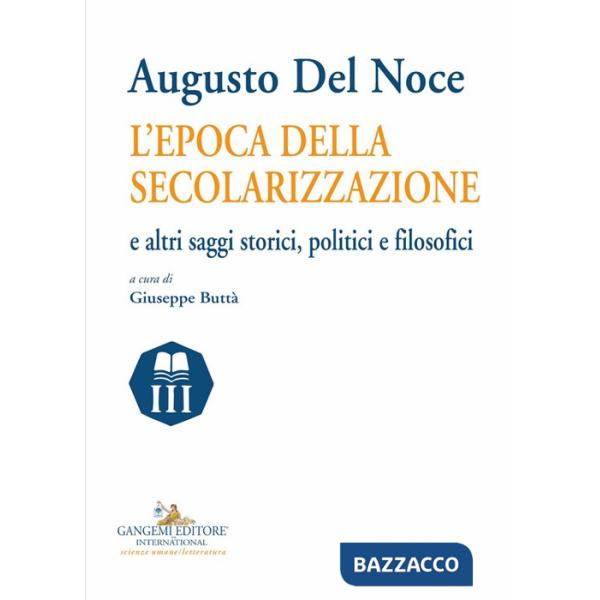 Augusto del Noce. L'epoca della secolarizzazione e altri saggi storici, politici e filosofici