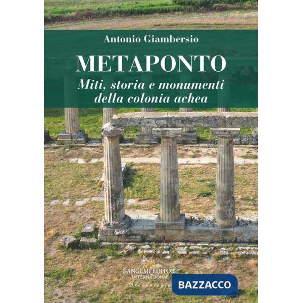 Metaponto. Miti, storia e monumenti della colonia achea