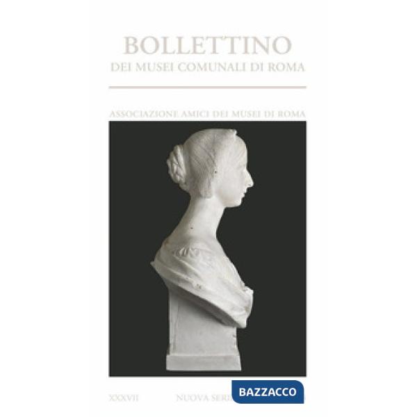 Bollettino dei Musei comunali di Roma. Nuova serie (2023). Vol. 37