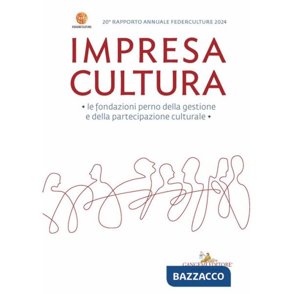 Impresa Cultura. Le fondazioni perno della gestione e della partecipazione culturale. 20° rapporto annuale Federculture 2024