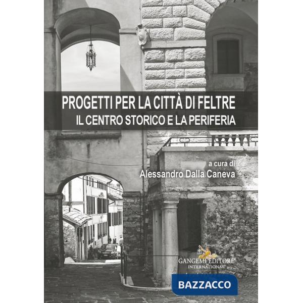 Progetti per la città di Feltre. Il centro storico e la periferia