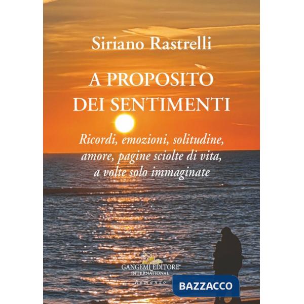 A proposito dei sentimenti. Ricordi, emozioni, solitudine, amore, pagine sciolte di vita, a volte solo immaginate