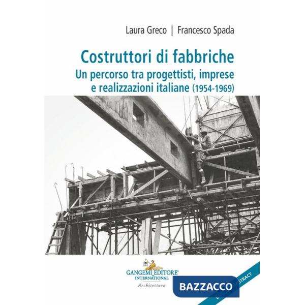 Costruttori di fabbriche. Un percorso tra progettisti, imprese e realizzazioni italiane (1954-1969). Ediz. bilingue