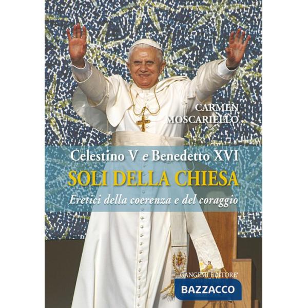 Soli della Chiesa. Celestino V e Benedetto XVI. Eretici della coerenza e del coraggio