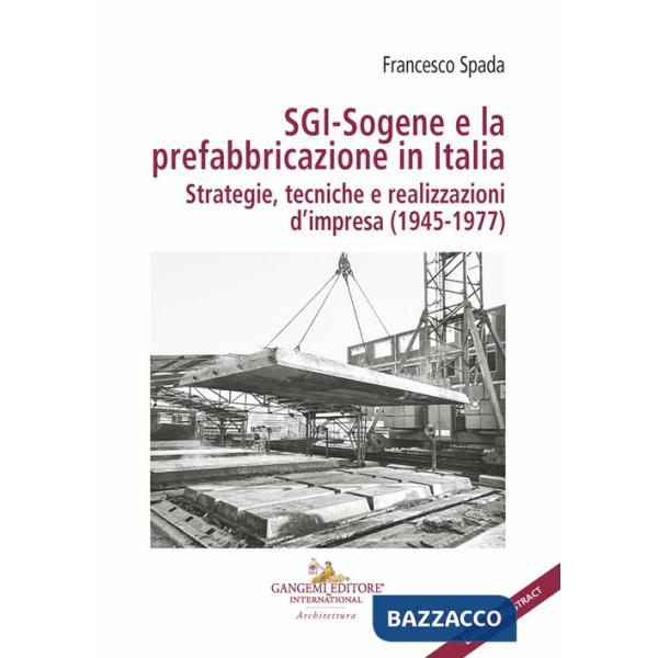 SGI-Sogene e la prefabbricazione in Italia. Strategie, tecniche e realizzazioni d'impresa (1945-1977)