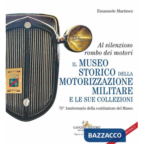 Al silenzioso rombo dei motori. Il museo storico della motorizzazione militare e le sue collezioni. 70° Anniversario della costi