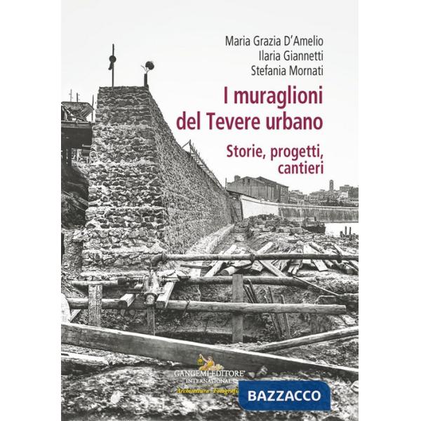 Muraglioni del Tevere urbano. Storie, progetti, cantieri (I)