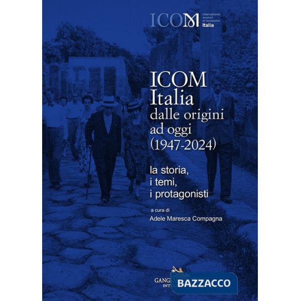 ICOM Italia dalle origini ad oggi (1947-2024). La storia, i temi, i protagonisti
