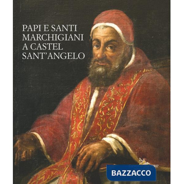 Papi e santi marchigiani a Castel Sant'Angelo. Ediz. illustrata