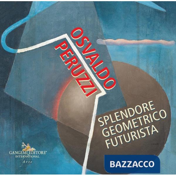 Osvaldo Peruzzi. Splendore geometrico futurista