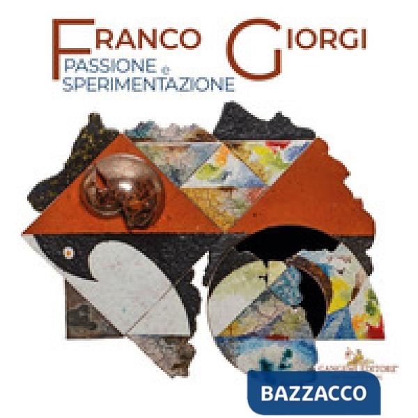 Franco Giorgi. Passione e sperimentazione. Ediz. illustrata