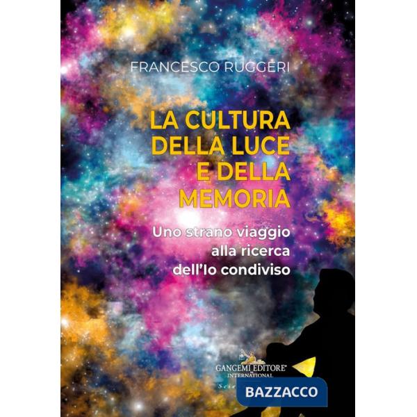Cultura della luce e della memoria. Uno strano viaggio alla ricerca dell'io condiviso (La)