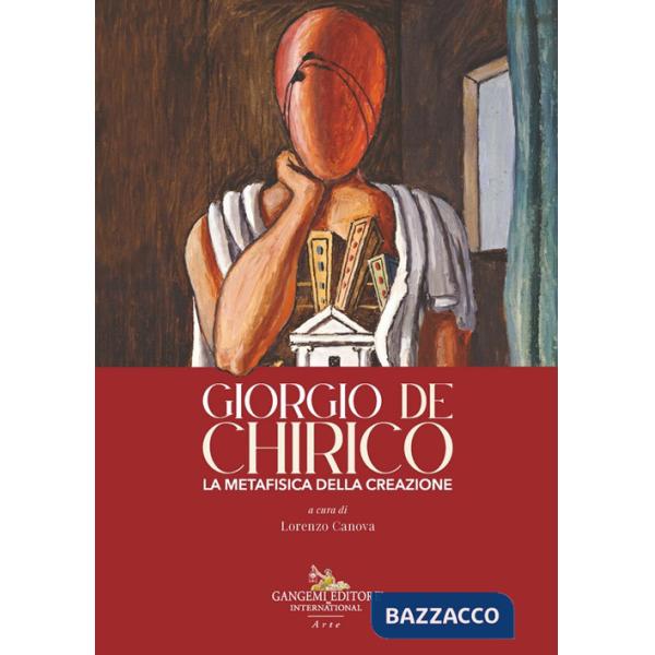 Giorgio de Chirico. La metafisica della creazione