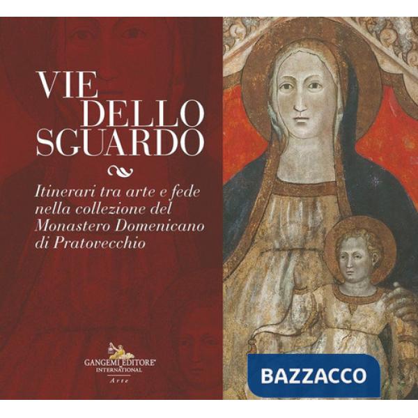 Vie dello sguardo. Itinerari tra arte e fede nella collezione del monastero domenicano di Pratovecchio. Ediz. illustrata