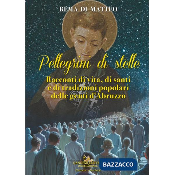 Pellegrini di stelle. Racconti di vita, di santi e di tradizioni popolari delle genti d'Abruzzo