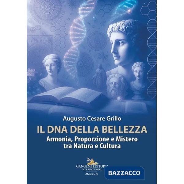DNA della bellezza. Armonia, proporzione e mistero tra natura e cultura (Il)
