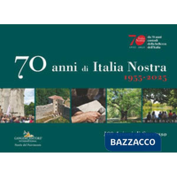 70 anni di Italia Nostra. 1955-2025. 100 azioni di successo