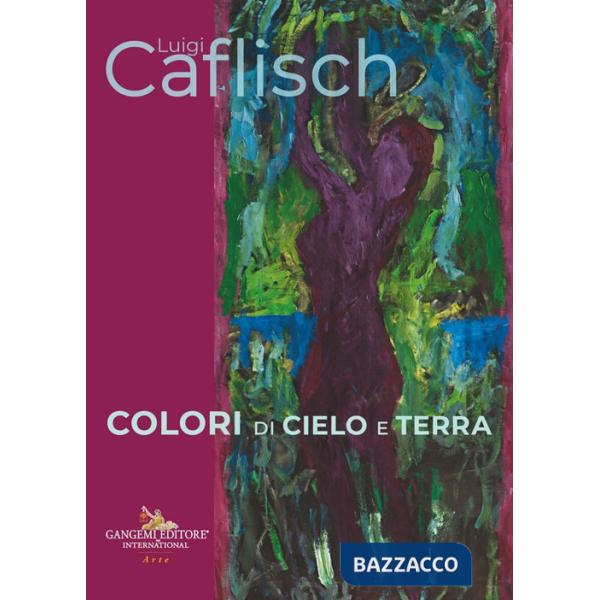 Luigi Caflisch. Colori di cielo e terra. Ediz. italiana e inglese