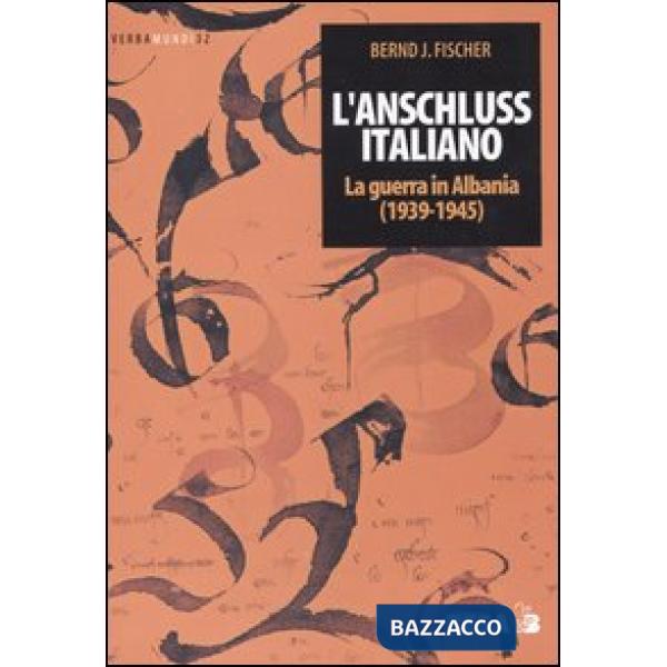 Anschluss italiano. La guerra in Albania (1939-1945) (L')