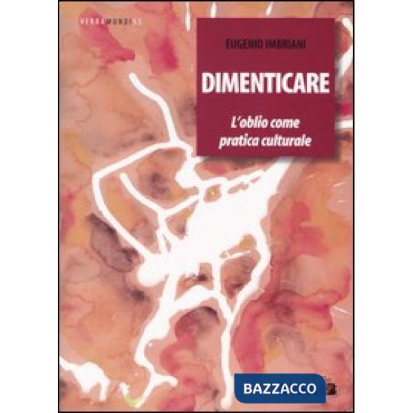 Dimenticare. L'oblio come pratica culturale