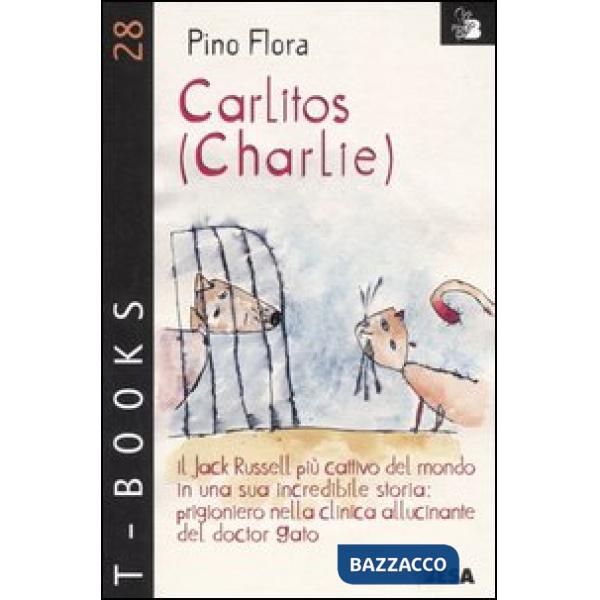 Carlitos (Charlie). Il Jack Russell più cattivo del mondo in una sua incredibile storia: prigioniero nella clinica allucinante d