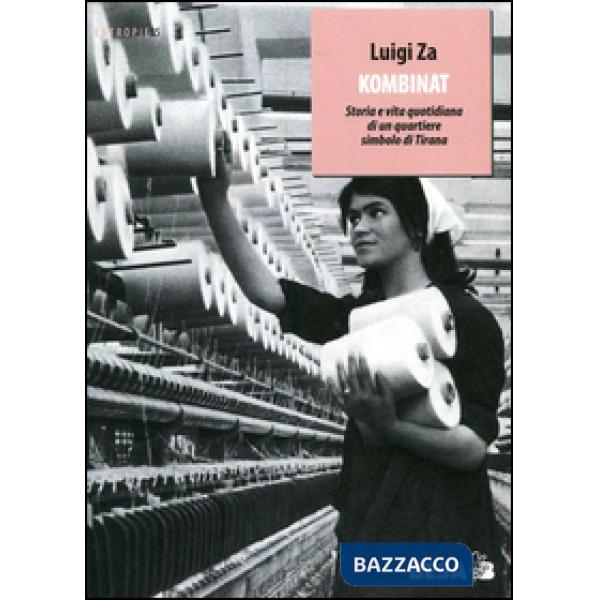 Kombinat. Storia e vita quotidiana di un quartiere simbolo di Tirana