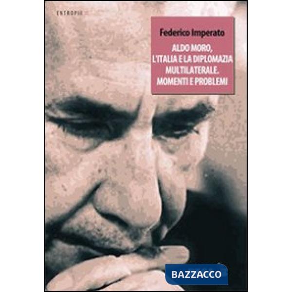 Aldo Moro, l'Italia e la diplomazia multilaterale. Momenti e problemi