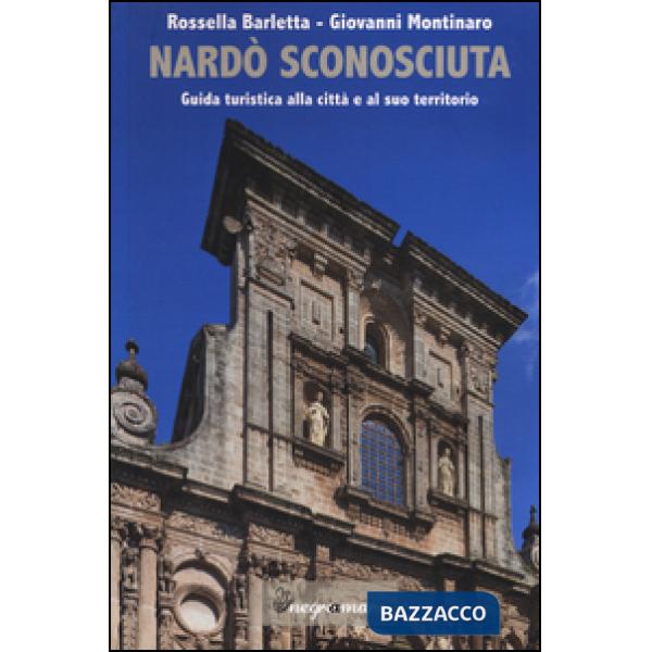 Nardò sconosciuta. Guida turistica alla città e al suo territorio