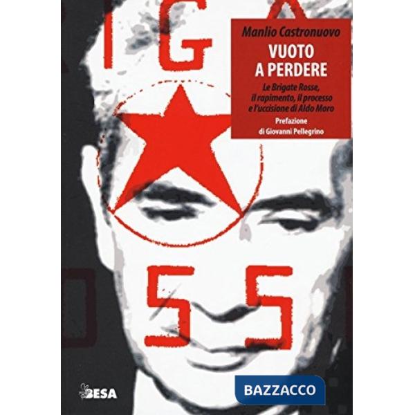 Vuoto a perdere. Le Brigate Rosse, il rapimento, il processo e l'uccisione di Aldo Moro