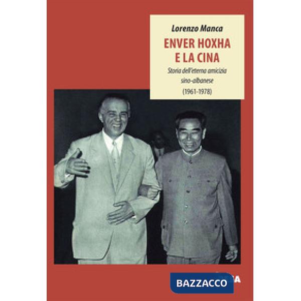 Enver Hoxha e la Cina. Storia dell'eterna amicizia sino-albanese (1961-1978)