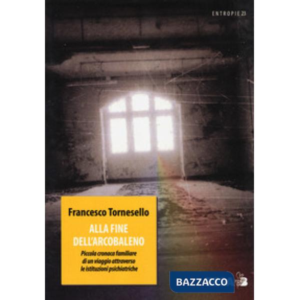 Alla fine dell'arcobaleno. Piccola cronaca familiare di un viaggio attraverso le istituzioni pediatriche