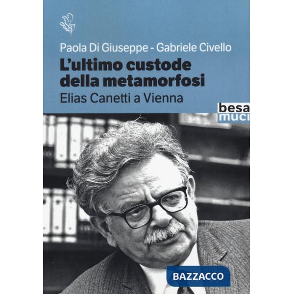 Ultimo custode della metamorfosi. Elias Canetti a Vienna (L')