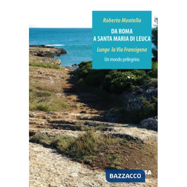 Da Roma a Santa Maria di Leuca. Lungo la via Francigena. Un mondo pellegrino