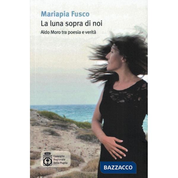 Luna sopra di noi. Aldo Moro tra poesia e verità (La)