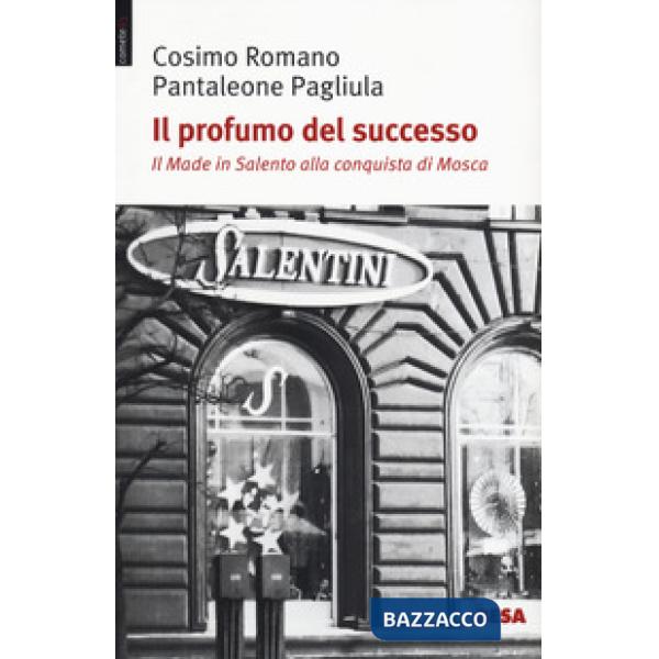 Profumo del successo. Il made in Salento alla conquista di Mosca (Il)