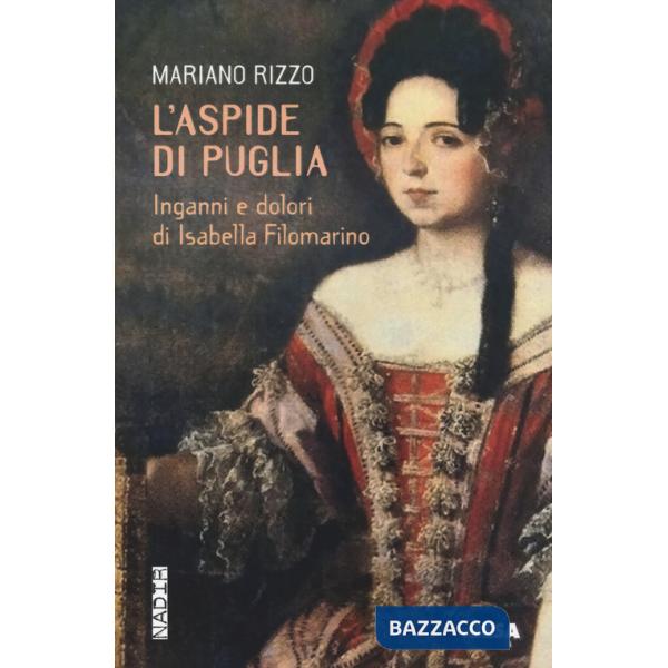 Aspide di Puglia. Inganni e dolori di Isabella Filomarino (L')