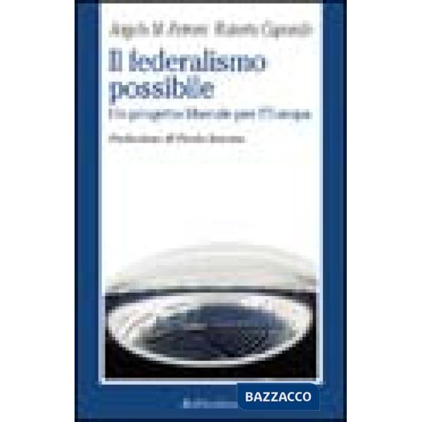 Federalismo possibile. Un progetto liberale per l'Europa (Il)
