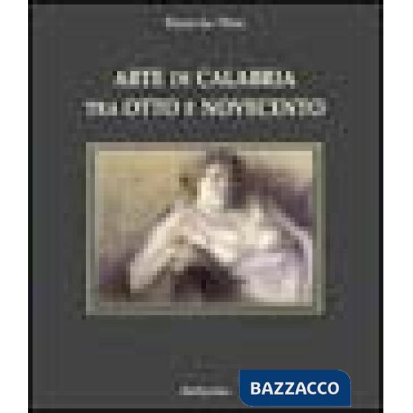 Arte di Calabria tra Otto e Novecento. Dizionario degli artisti calabresi nati nell'Ottocento