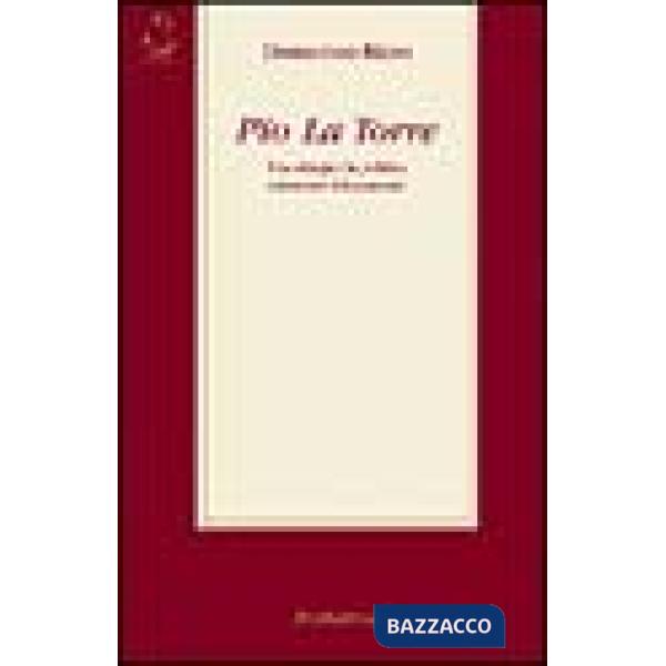 Pio La Torre. Una vita per la politica attraverso i documenti