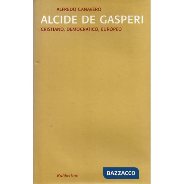 Alcide De Gasperi. Cristiano, democratico, europeo